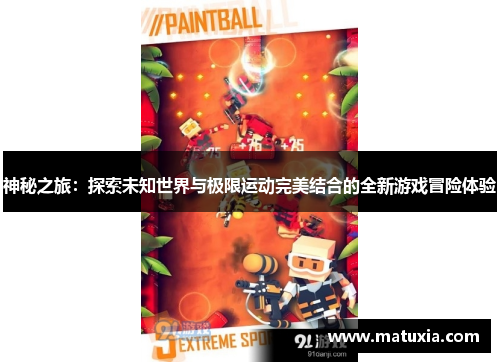 神秘之旅：探索未知世界与极限运动完美结合的全新游戏冒险体验