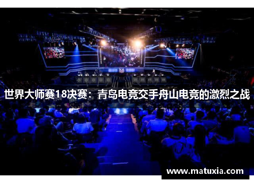 世界大师赛18决赛：青岛电竞交手舟山电竞的激烈之战