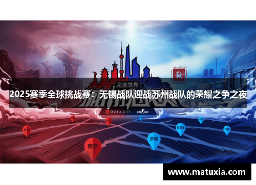 2025赛季全球挑战赛：无锡战队迎战苏州战队的荣耀之争之夜