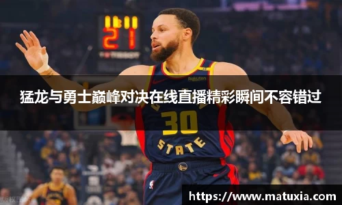 猛龙与勇士巅峰对决在线直播精彩瞬间不容错过