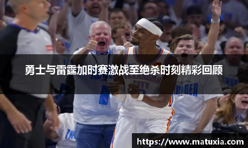 勇士与雷霆加时赛激战至绝杀时刻精彩回顾